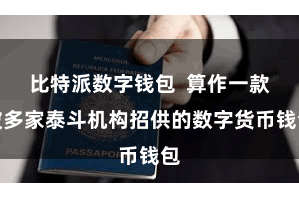 比特派数字钱包  算作一款被多家泰斗机构招供的数字货币钱包